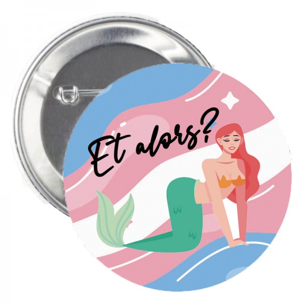 Badge Sirène " Et alors?"